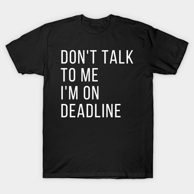 Don't Talk to Me I'm on Deadline, Classic T-Shirt by WriteorDiePodcast